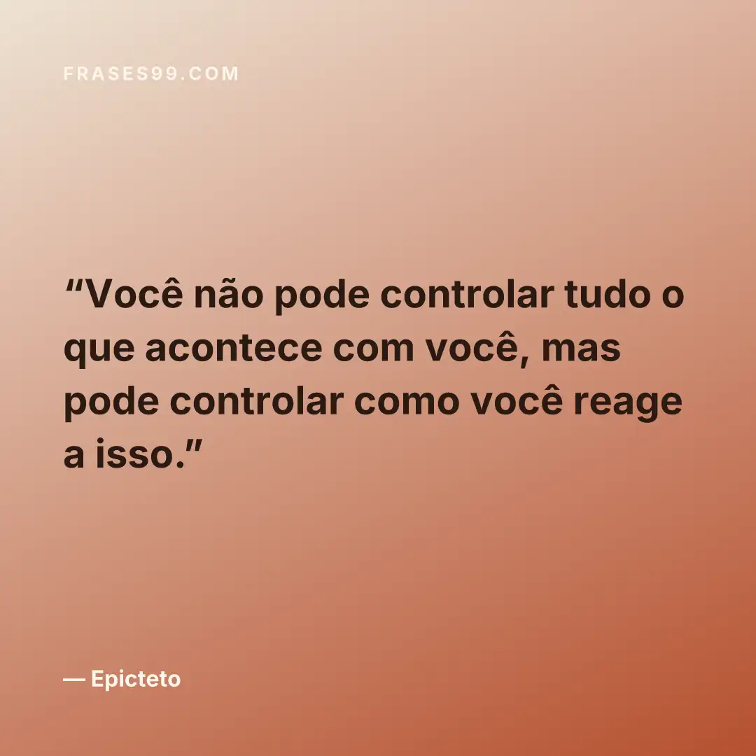 Você não pode controlar tudo o que acontece com você, mas pode controlar como você reage a isso.