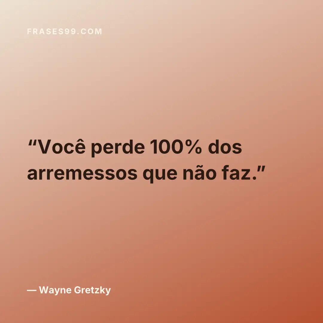 Você perde 100% dos arremessos que não faz.